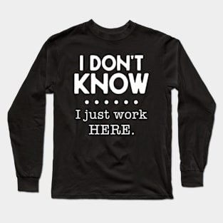 I Don't Know I Just Work Here Long Sleeve T-Shirt